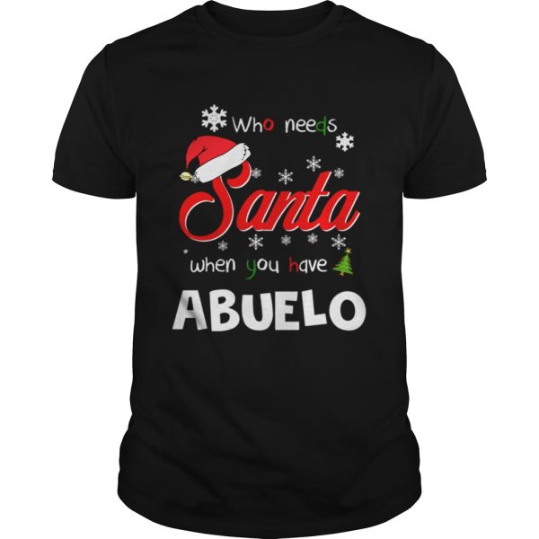 Who Needs Santa When You Have Abuelo Christmas Funny Party shirt