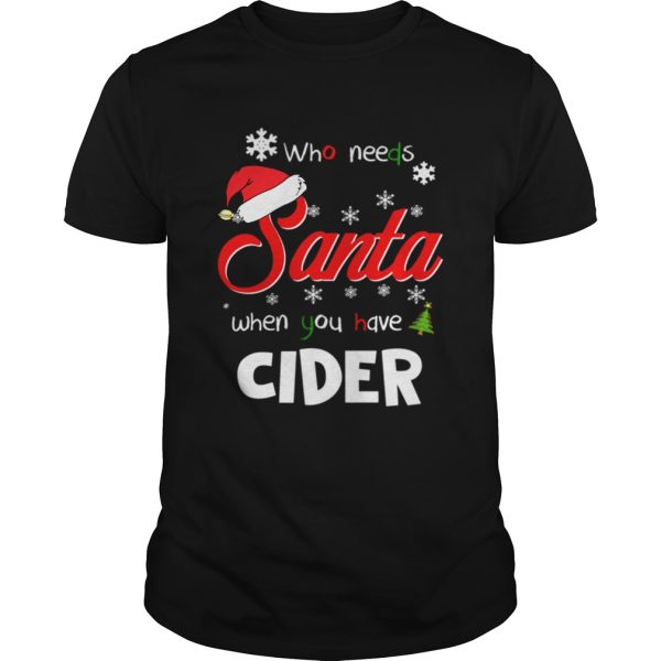 Who Needs Santa When You Have Cider Christmas Funny Party shirt