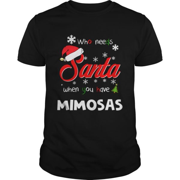 Who Needs Santa When You Have Mimosas Christmas Funny Party shirt