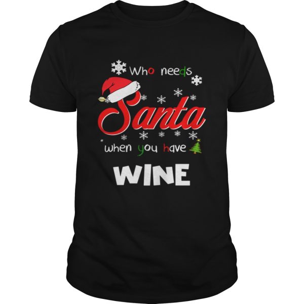 Who Needs Santa When You Have Wine Christmas Funny Party shirt