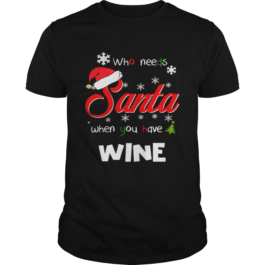 Who Needs Santa When You Have Wine Christmas Funny Party shirt Who Needs Santa When You Have Wine Christmas Funny Party shirt