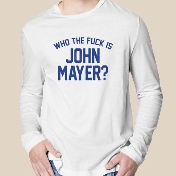 Who the fuck is john mayer T-shirt