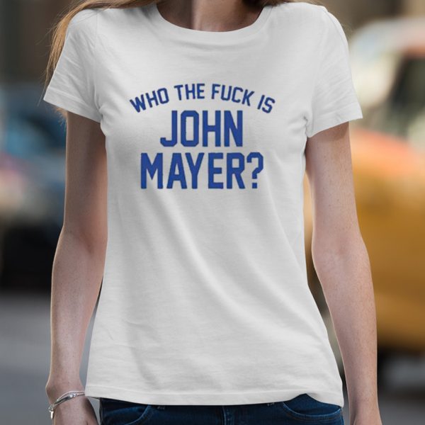 Who the fuck is john mayer T-shirt