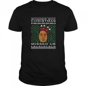 Wonder Why Christmas Missed Us Notorious BIG Ugly Christmas shirt