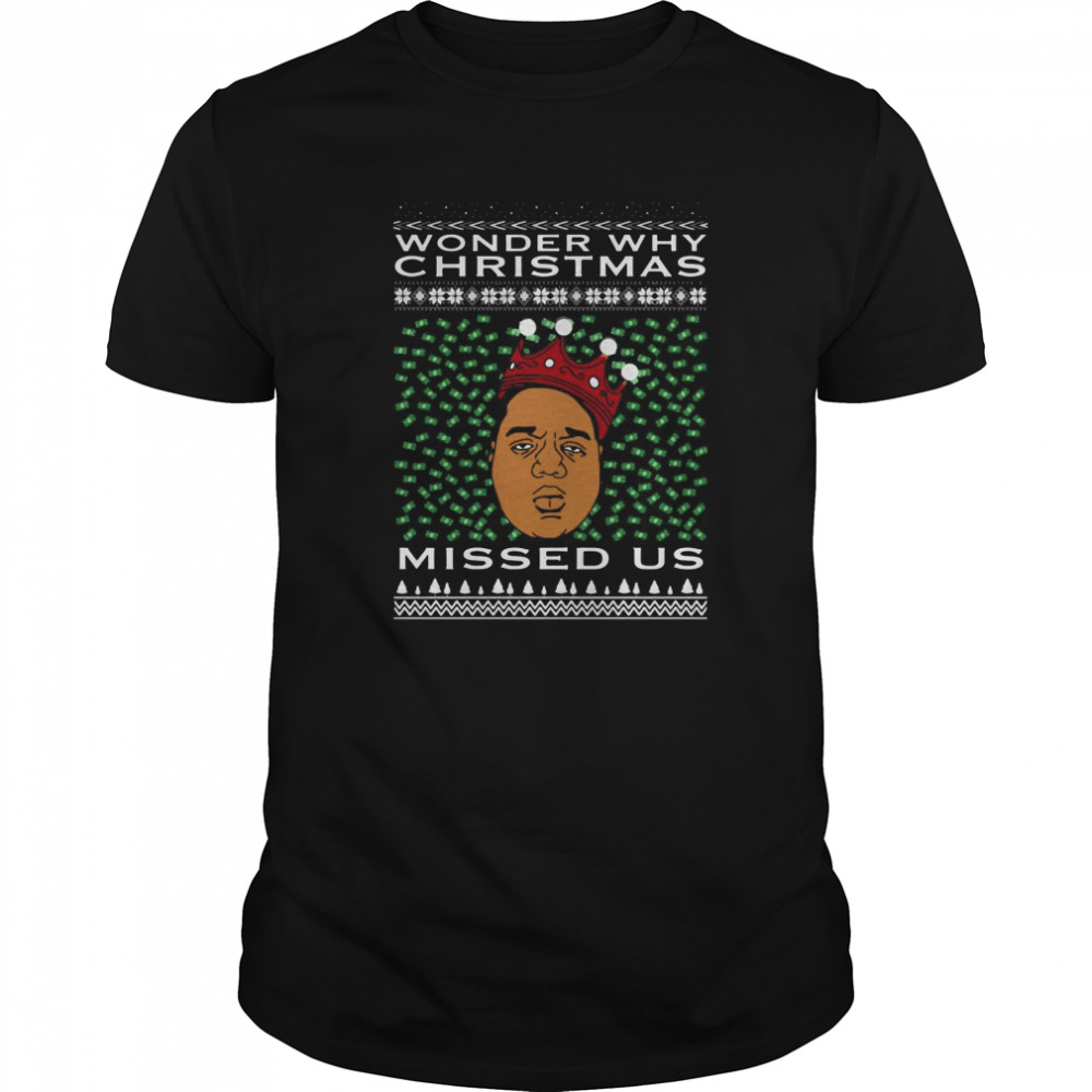 Wonder Why Christmas Missed Us Notorious BIG Ugly Christmas shirt Wonder Why Christmas Missed Us Notorious BIG Ugly Christmas shirt