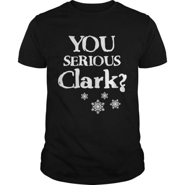 You Serious Clark Funny Christmas Vacation Movie Quote Cousin Eddie Christmas shirt