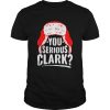 You Serious Clark Funny Ugly Christmas shirt