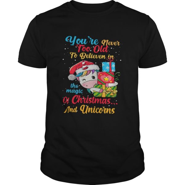 Youre Never Too Old To Believe In The Magic Of Christmas And Unicorns shirt