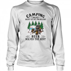 camping solves most of my problems beer solves the rest shirt 3