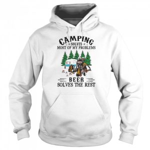 camping solves most of my problems beer solves the rest shirt 5