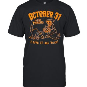 death october 31 for tourists live it all year halloween shirt
