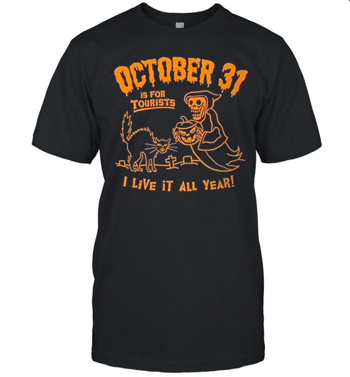 death october 31 for tourists live it all year halloween shirt death october 31 for tourists live it all year halloween shirt
