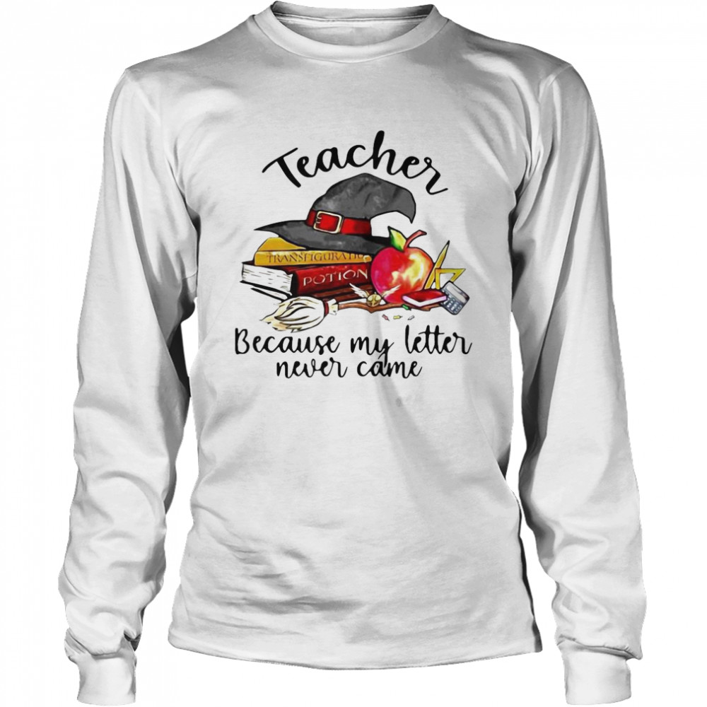 eacher Because My Letter Never Came Halloween shirt eacher Because My Letter Never Came Halloween shirt