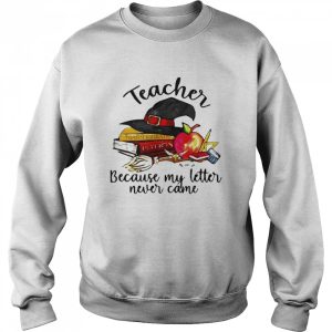 eacher Because My Letter Never Came Halloween shirt