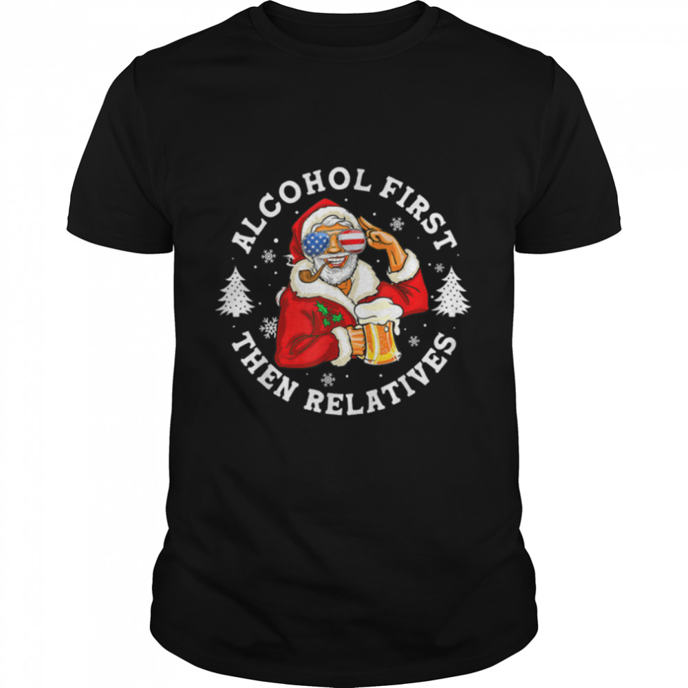 funny santa drinking beer tee alcohol first the relatives ch T-Shirt funny santa drinking beer tee alcohol first the relatives ch T-Shirt