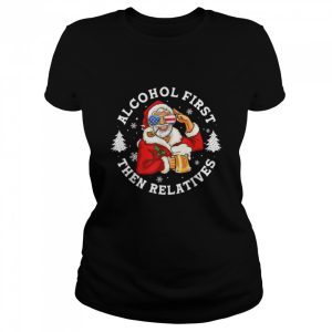 funny santa drinking beer tee alcohol first the relatives ch T-Shirt