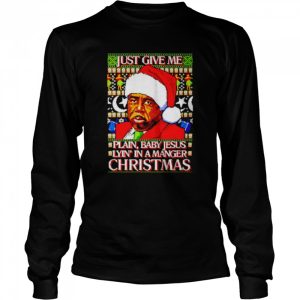 just Give Me Plain Baby Jesus Lying in A Manger Christmas Ugly shirt 3