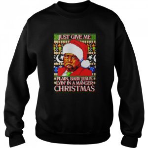just Give Me Plain Baby Jesus Lying in A Manger Christmas Ugly shirt 4
