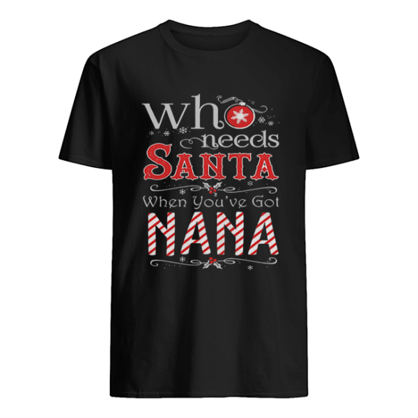 who needs santa when you’ve got nana christmas lover t shirt