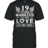 19 Years Married To The Love Of My Life Wedding Anniversary Shirt
