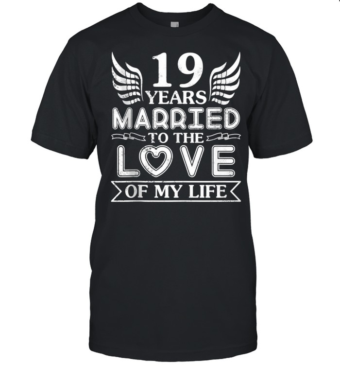 19 Years Married To The Love Of My Life Wedding Anniversary Shirt 19 Years Married To The Love Of My Life Wedding Anniversary Shirt