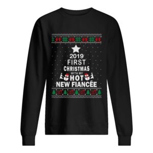 2019 First Christmas with my hot new Fiance ugly Christmas shirt