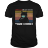 6ft Back Or 6ft Under Your Choice shirt