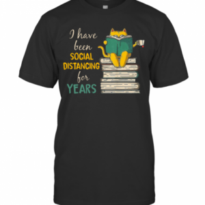A Have Been Social Distancing For Years T-Shirt