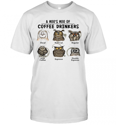 A Hoo Hoo Of Coffee Drinkers Decaf Half Caf Owls T-Shirt A Hoo Hoo Of Coffee Drinkers Decaf Half Caf Owls T-Shirt