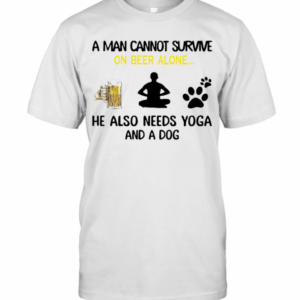 A Man Cannot Survive On Beer Alone He Also Needs Yoga And A Dog T-Shirt