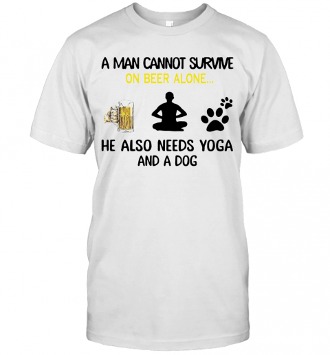 A Man Cannot Survive On Beer Alone He Also Needs Yoga And A Dog T-Shirt A Man Cannot Survive On Beer Alone He Also Needs Yoga And A Dog T-Shirt
