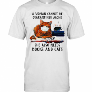 A Woman Cannot Be Quarantined Alone She Also Needs Books And Cats Mask T-Shirt