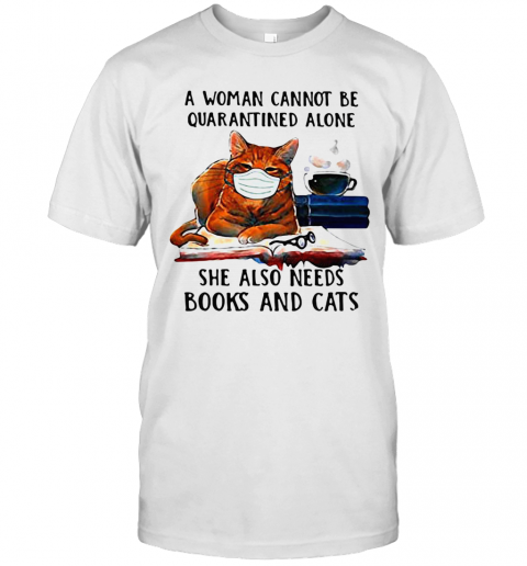 A Woman Cannot Be Quarantined Alone She Also Needs Books And Cats Mask T-Shirt A Woman Cannot Be Quarantined Alone She Also Needs Books And Cats Mask T-Shirt