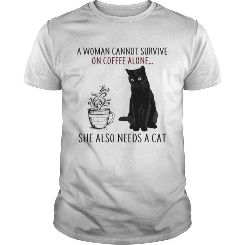 A Woman Cannot Survive On Coffee Alone She Also Needs A Cat shirt A Woman Cannot Survive On Coffee Alone She Also Needs A Cat shirt