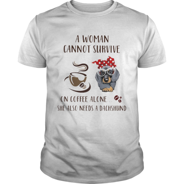 A Woman Cannot Survive On Coffee Alone She Also Needs A Dachshund Dog Cup shirt