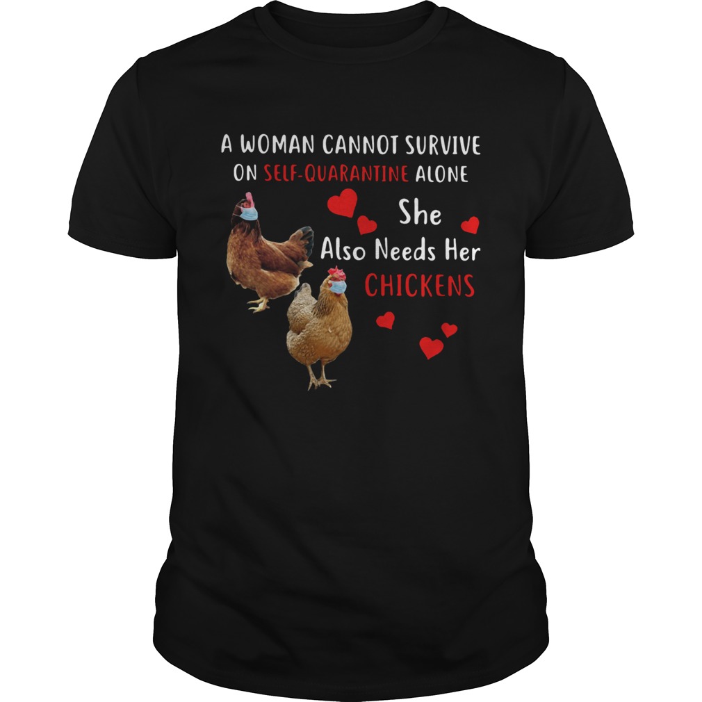 A Woman Cannot Survive On Self Quarantine Alone She Also Needs Her Chickens shirt A Woman Cannot Survive On Self Quarantine Alone She Also Needs Her Chickens shirt
