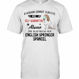 A Woman Cannot Survive On Self Quarantine Alone She Also Needs Her English Springer Spaniel Mask Covid 19 T-Shirt