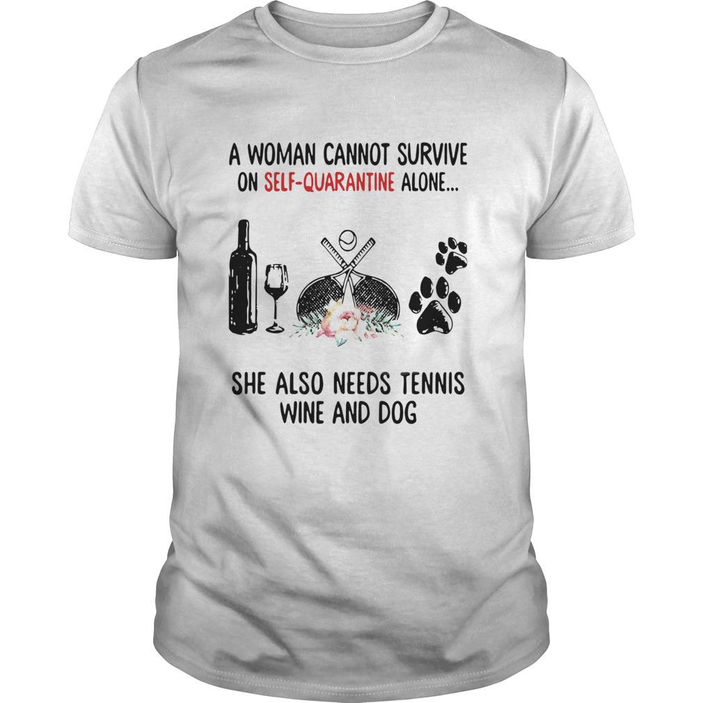 A Woman Cannot Survive On Self Quarantine Alone She Needs Tennis Wine Dog shirt A Woman Cannot Survive On Self Quarantine Alone She Needs Tennis Wine Dog shirt
