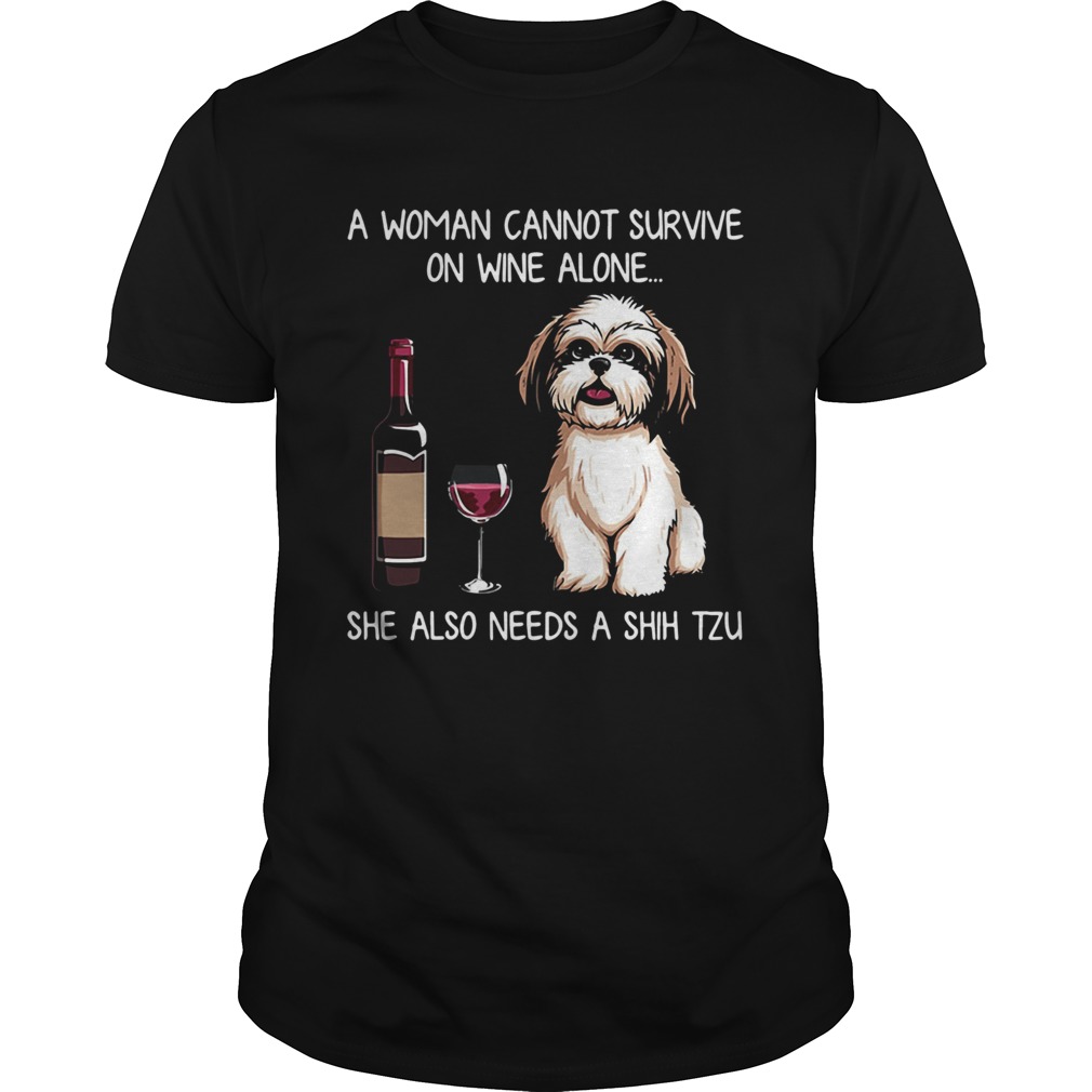 A Woman Cannot Survive On Wine Alone She Also Needs A Shih Tzu shirt A Woman Cannot Survive On Wine Alone She Also Needs A Shih Tzu shirt