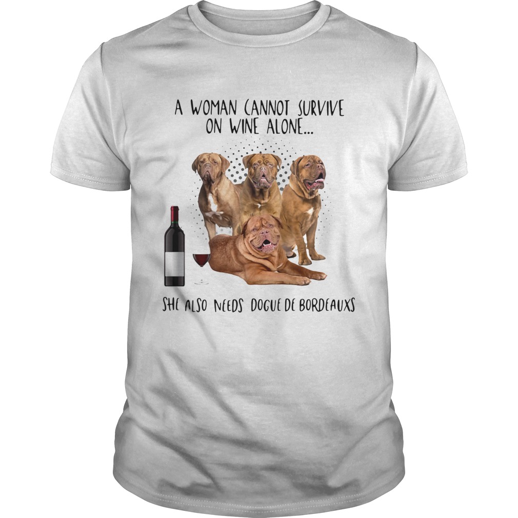 A Woman Cannot Survive On Wine Alone She Also Needs Dogue De Bordeauxs shirt A Woman Cannot Survive On Wine Alone She Also Needs Dogue De Bordeauxs shirt