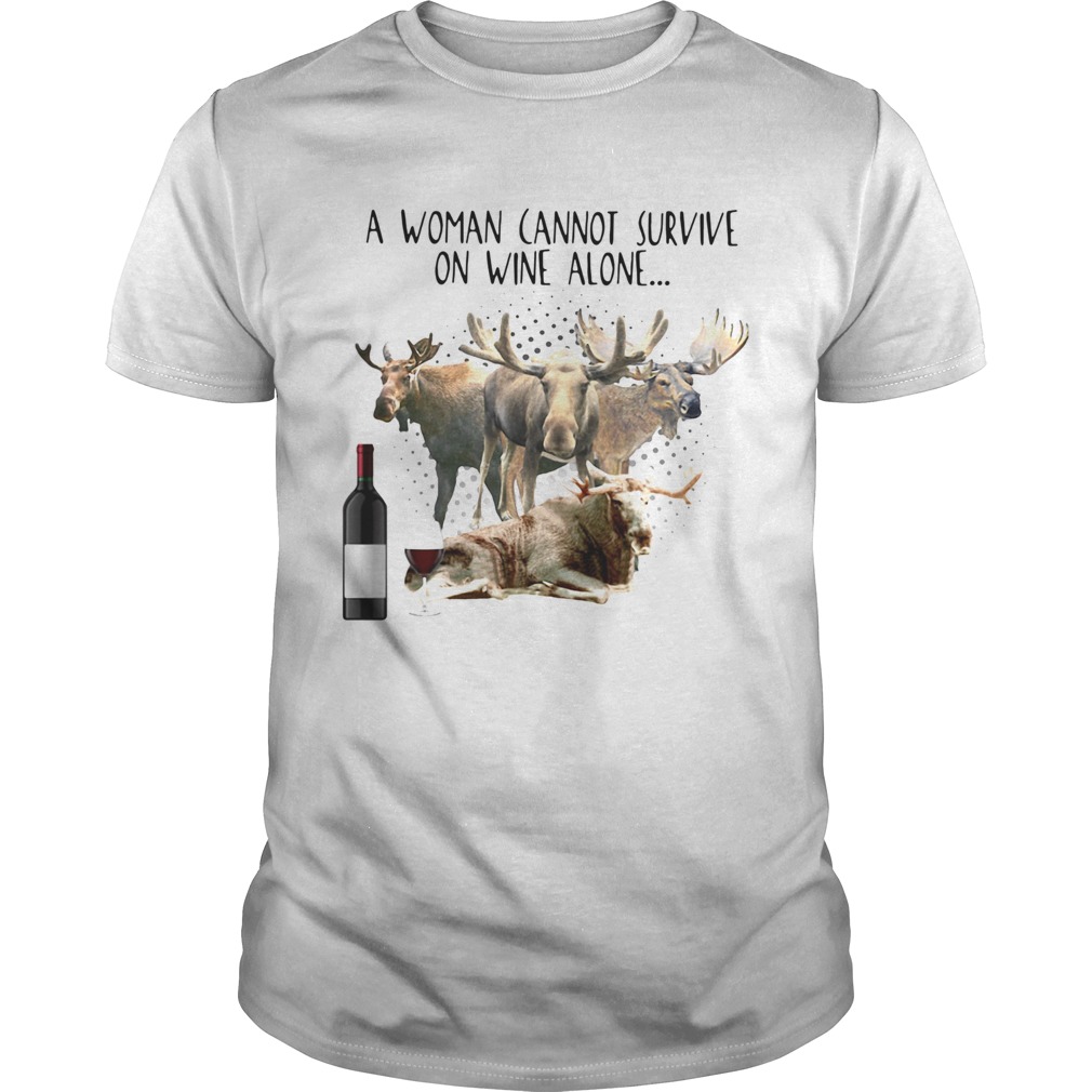 A Woman Cannot Survive On Wine Alone She Also Needs Mooses shirt A Woman Cannot Survive On Wine Alone She Also Needs Mooses shirt