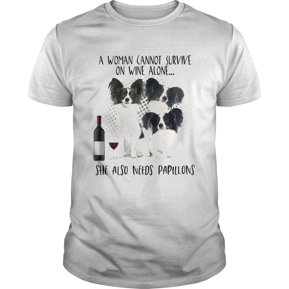 A Woman Cannot Survive On Wine Alone She Also Needs Papillons shirt A Woman Cannot Survive On Wine Alone She Also Needs Papillons shirt
