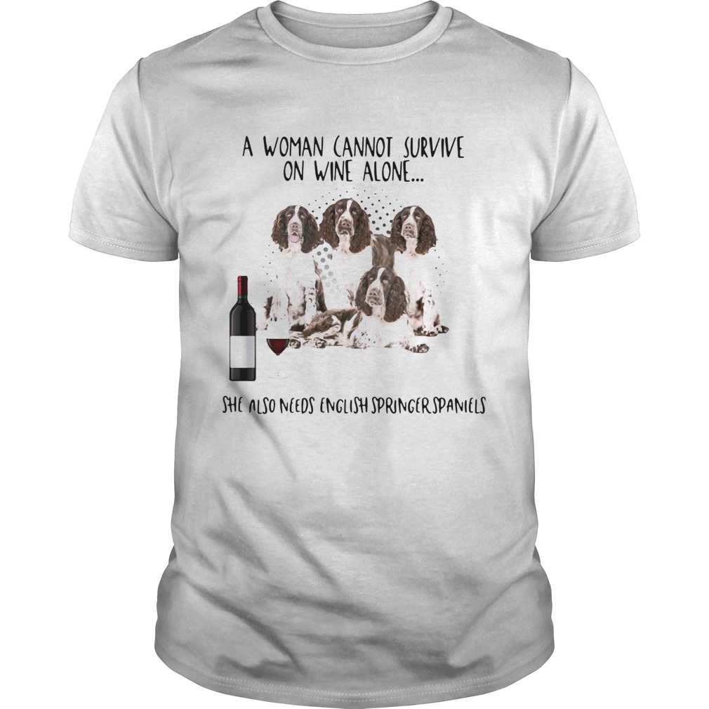 A Women Cannot Survive On Wine Alone She Also Needs English Springer Spaniels shirt A Women Cannot Survive On Wine Alone She Also Needs English Springer Spaniels shirt
