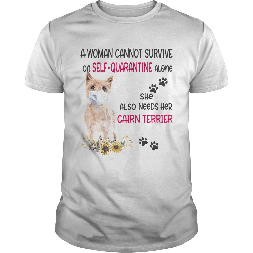 A woman cannot survive on selfquarantine alone she also needs her cairn terrier covid19 shirt A woman cannot survive on selfquarantine alone she also needs her cairn terrier covid19 shirt