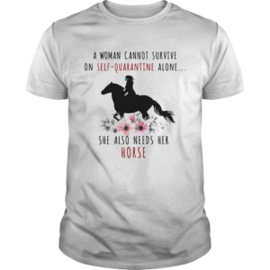 A woman cannot survive on selfquarantine alone she also needs her horse flowers mask covid19 shirt