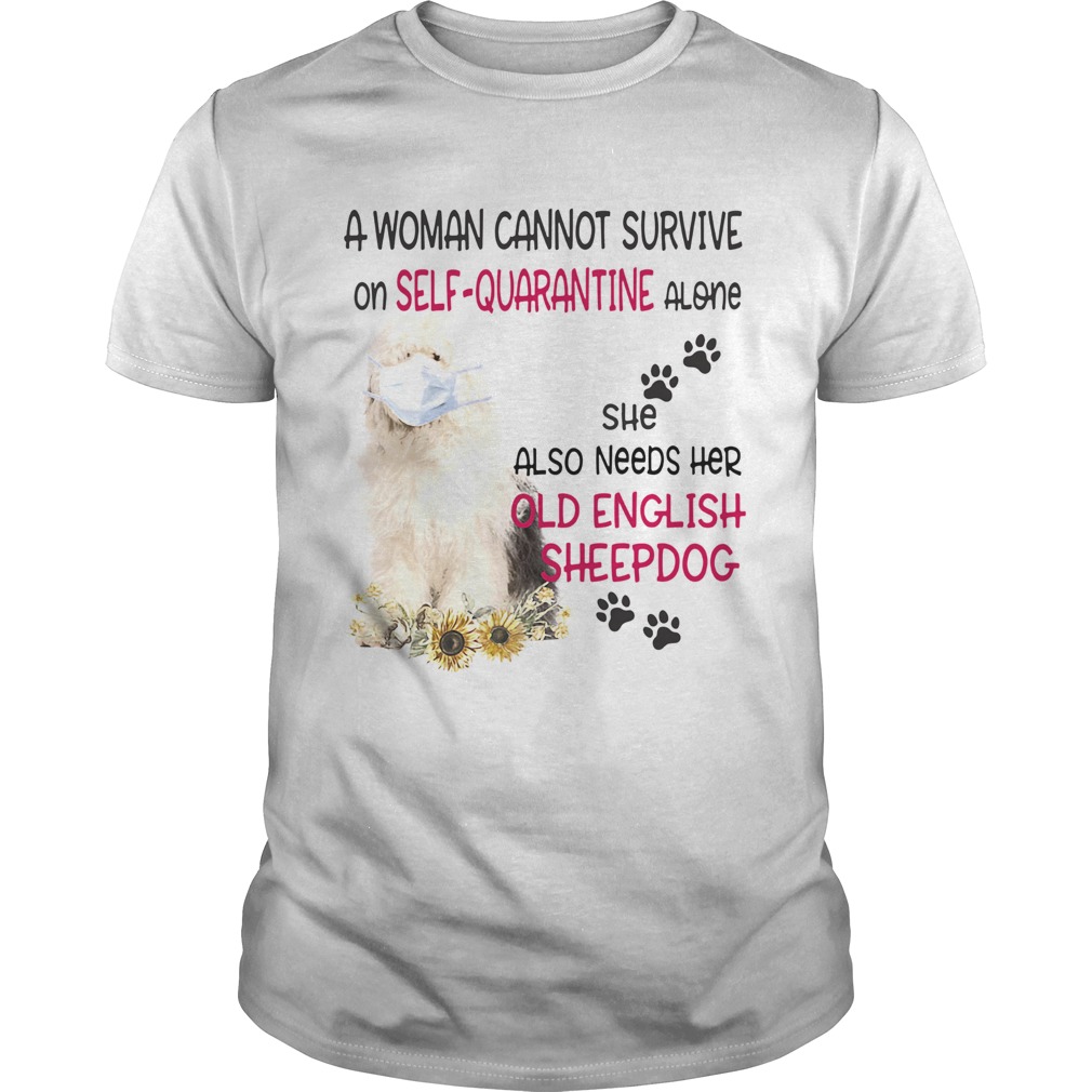 A woman cannot survive on selfquarantine alone she also needs her old english sheepdog covid19 shirt A woman cannot survive on selfquarantine alone she also needs her old english sheepdog covid19 shirt