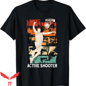 Active Shooter Basketball T-Shirt Active Shooter Funny