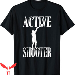 Active Shooter Basketball T-Shirt Funny Sarcasm Lovers