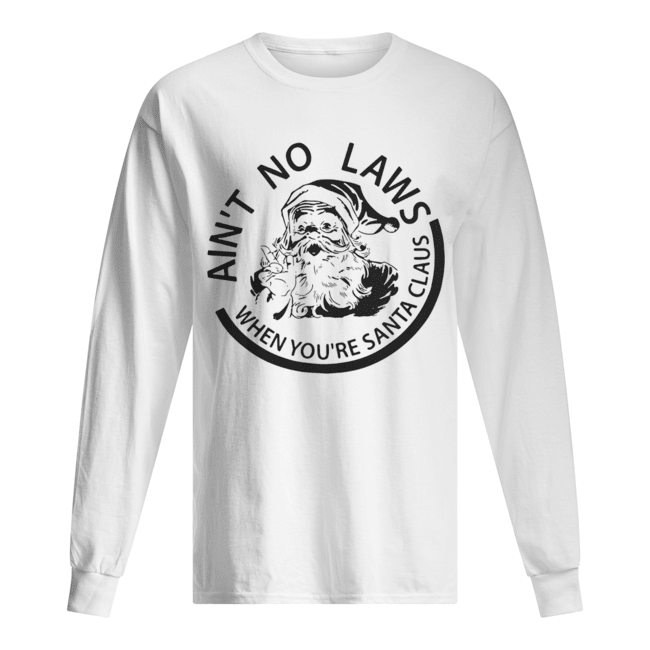 Ain’t no laws when you’re Santa Claus shirt Ain’t no laws when you’re Santa Claus shirt