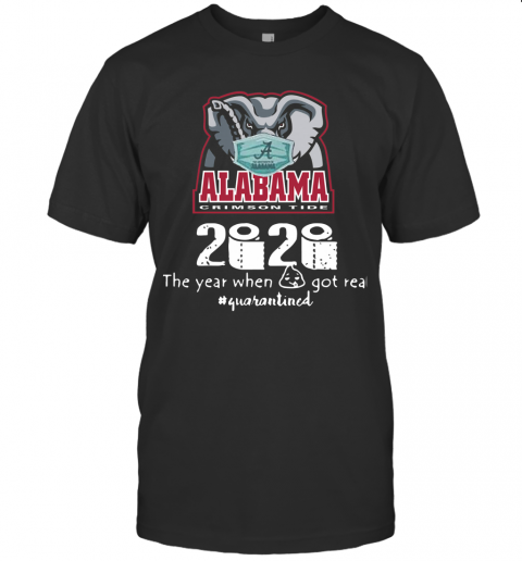 Alabama Crimson Tide 2020 The Year When Shit Got Real Quarantined T-Shirt Alabama Crimson Tide 2020 The Year When Shit Got Real Quarantined T-Shirt